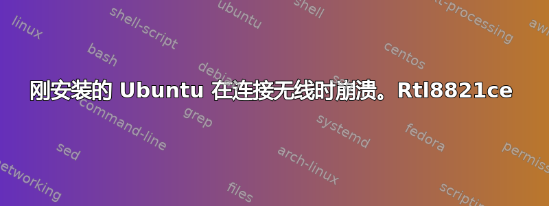 刚安装的 Ubuntu 在连接无线时崩溃。Rtl8821ce