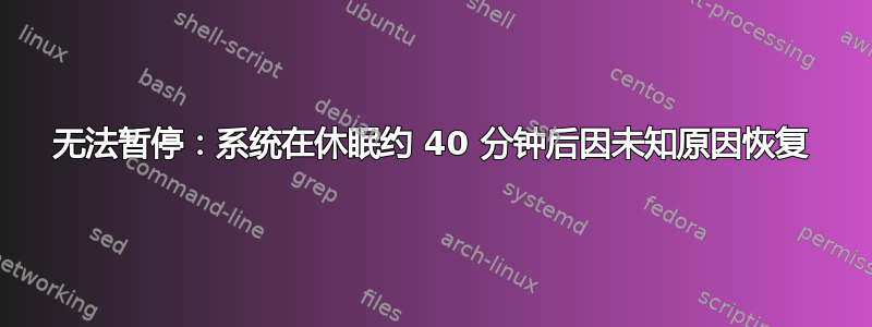 无法暂停：系统在休眠约 40 分钟后因未知原因恢复