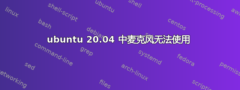 ubuntu 20.04 中麦克风无法使用