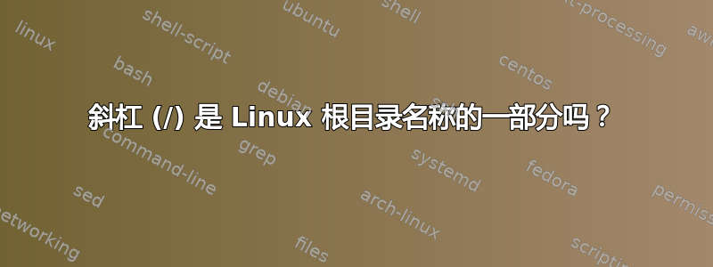 斜杠 (/) 是 Linux 根目录名称的一部分吗？