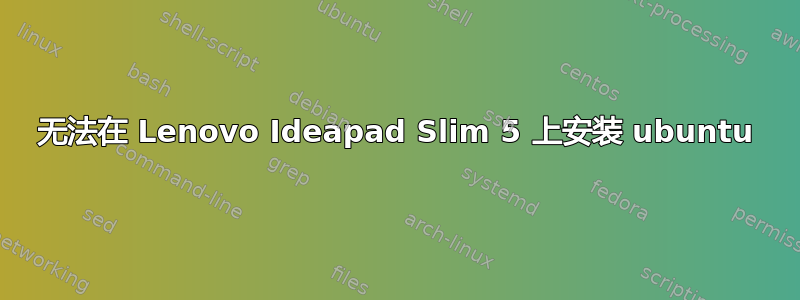 无法在 Lenovo Ideapad Slim 5 上安装 ubuntu