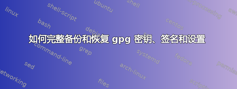 如何完整备份和恢复 gpg 密钥、签名和设置