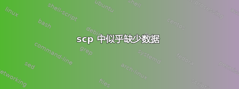 scp 中似乎缺少数据