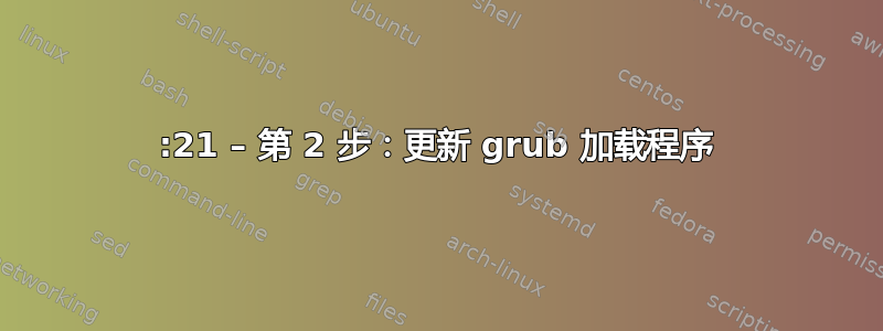 2:21 – 第 2 步：更新 grub 加载程序