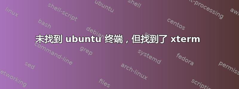 未找到 ubuntu 终端，但找到了 xterm