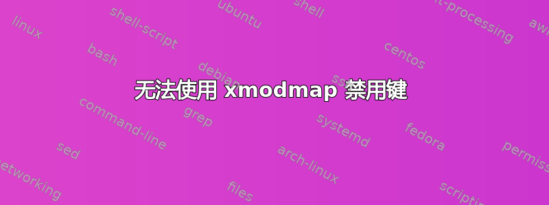 无法使用 xmodmap 禁用键