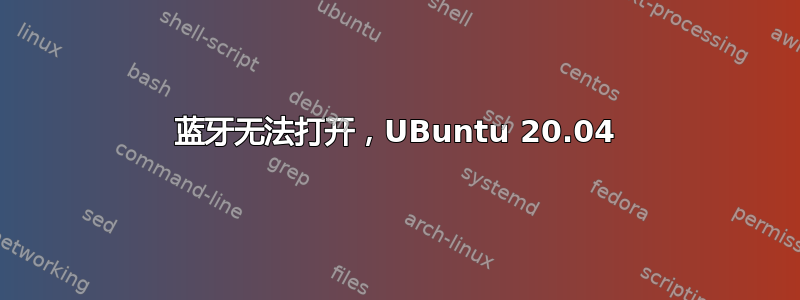 蓝牙无法打开，UBuntu 20.04