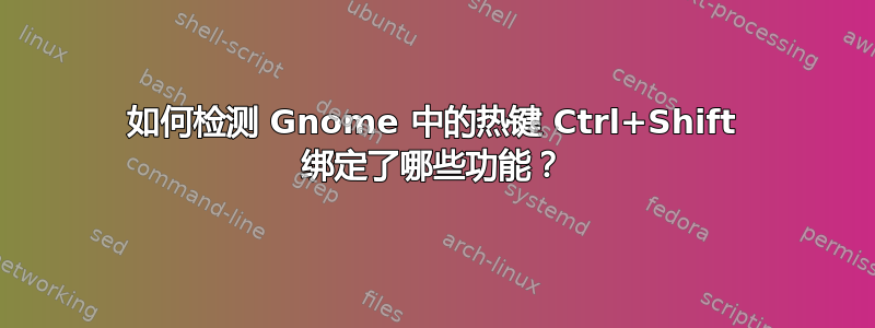 如何检测 Gnome 中的热键 Ctrl+Shift 绑定了哪些功能？