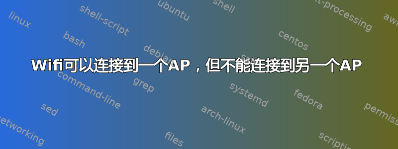 Wifi可以连接到一个AP，但不能连接到另一个AP