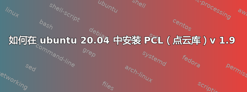 如何在 ubuntu 20.04 中安装 PCL（点云库）v 1.9