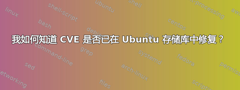 我如何知道 CVE 是否已在 Ubuntu 存储库中修复？