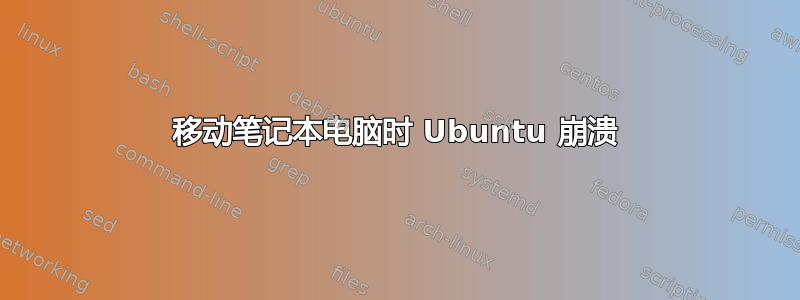 移动笔记本电脑时 Ubuntu 崩溃