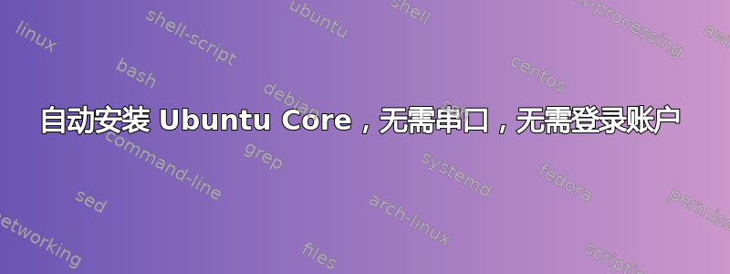 自动安装 Ubuntu Core，无需串口，无需登录账户