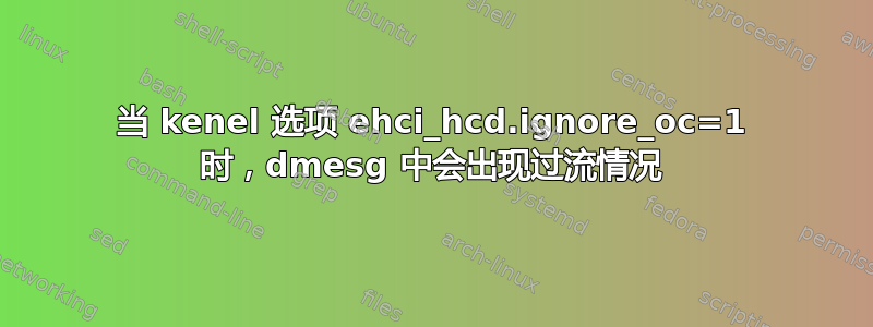 当 kenel 选项 ehci_hcd.ignore_oc=1 时，dmesg 中会出现过流情况