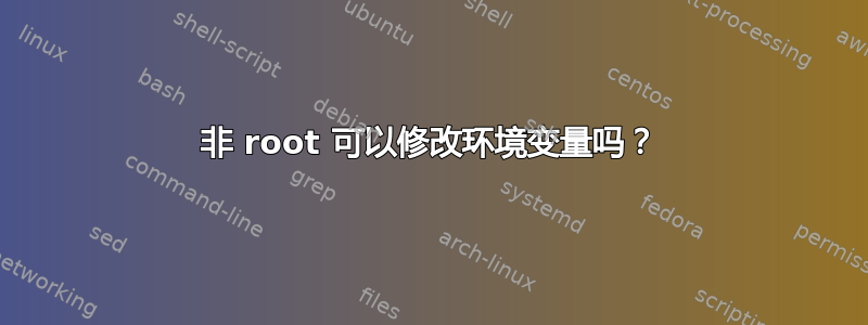 非 root 可以修改环境变量吗？