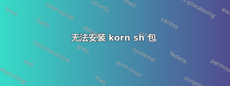 无法安装 korn sh 包