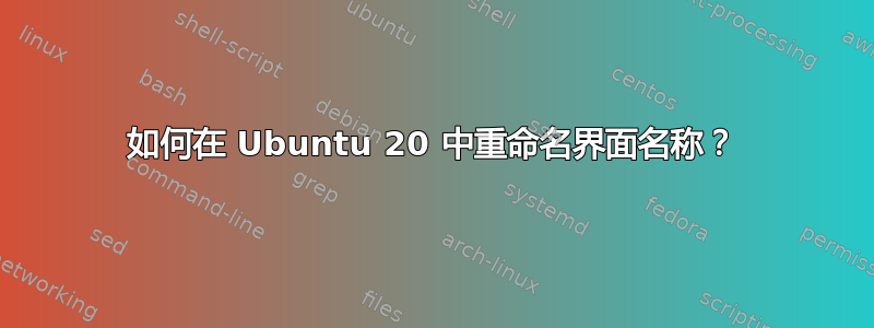 如何在 Ubuntu 20 中重命名界面名称？