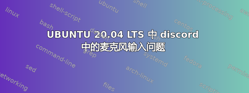 UBUNTU 20.04 LTS 中 discord 中的麦克风输入问题