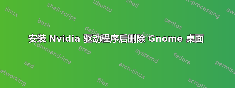 安装 Nvidia 驱动程序后删除 Gnome 桌面