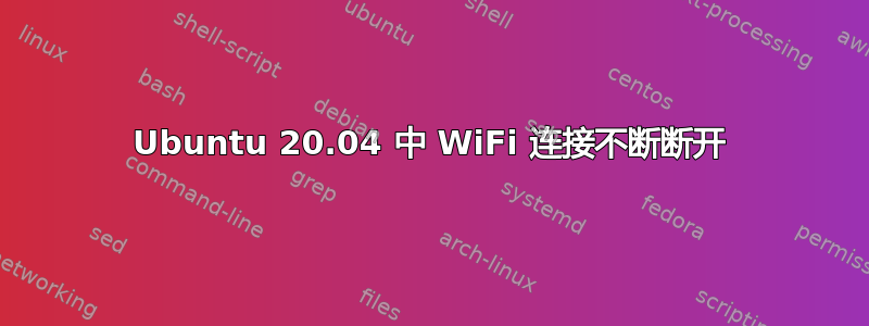 Ubuntu 20.04 中 WiFi 连接不断断开