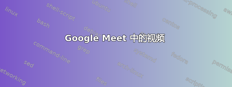 Google Meet 中的视频