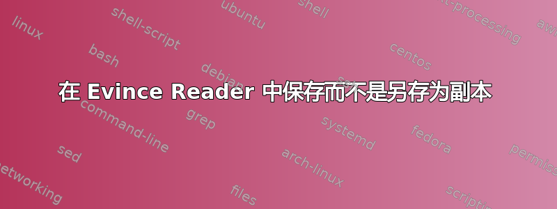 在 Evince Reader 中保存而不是另存为副本