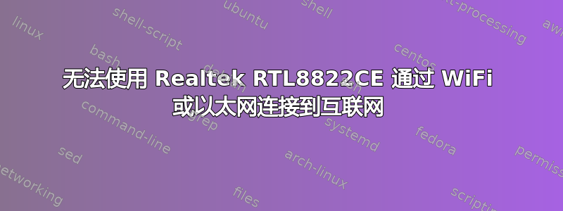 无法使用 Realtek RTL8822CE 通过 WiFi 或以太网连接到互联网