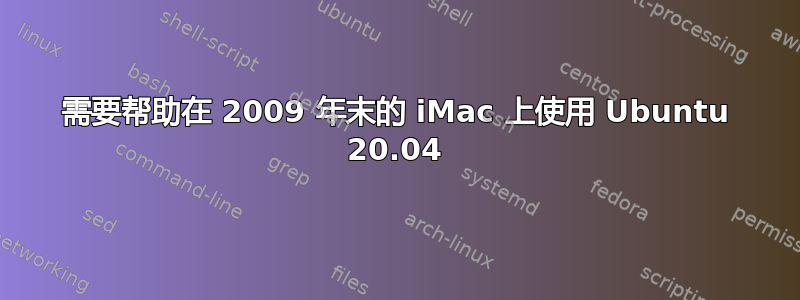 需要帮助在 2009 年末的 iMac 上使用 Ubuntu 20.04