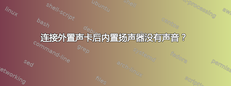 连接外置声卡后内置扬声器没有声音？