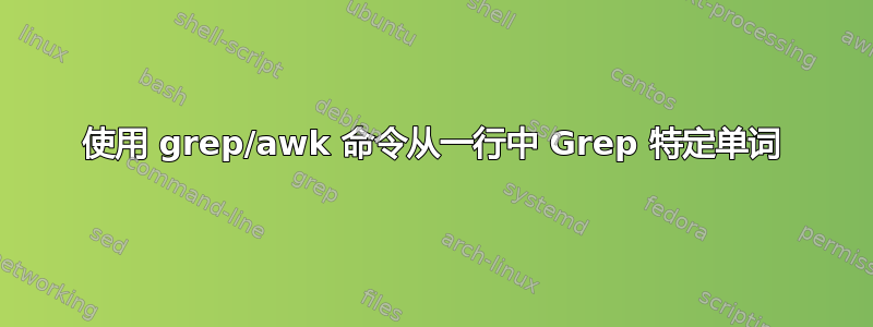 使用 grep/awk 命令从一行中 Grep 特定单词