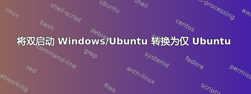 将双启动 Windows/Ubuntu 转换为仅 Ubuntu