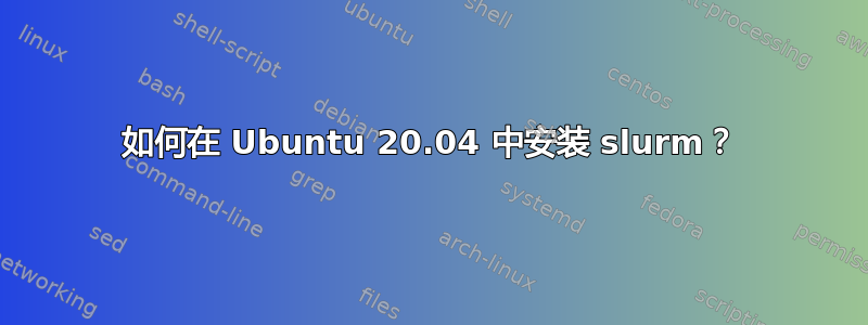 如何在 Ubuntu 20.04 中安装 slurm？