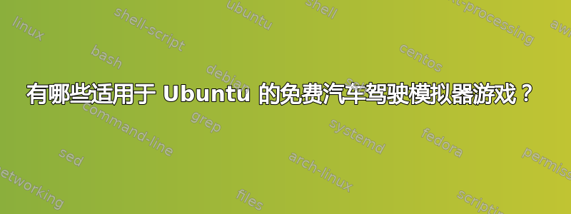 有哪些适用于 Ubuntu 的免费汽车驾驶模拟器游戏？