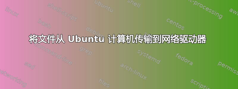 将文件从 Ubuntu 计算机传输到网络驱动器