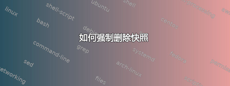 如何强制删除快照