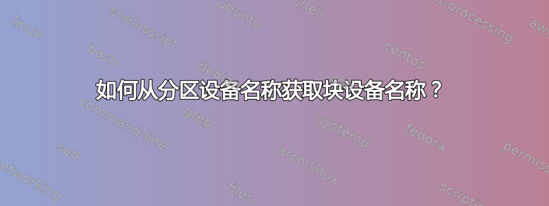 如何从分区设备名称获取块设备名称？