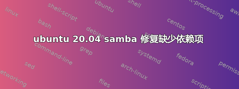 ubuntu 20.04 samba 修复缺少依赖项