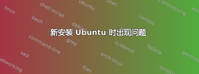 新安装 Ubuntu 时出现问题