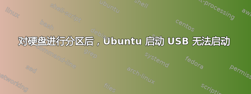 对硬盘进行分区后，Ubuntu 启动 USB 无法启动