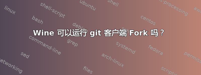 Wine 可以运行 git 客户端 Fork 吗？