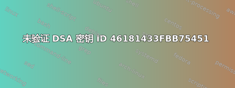 未验证 DSA 密钥 ID 46181433FBB75451