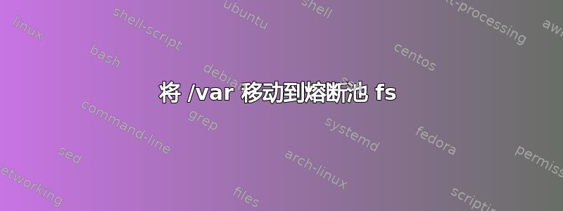 将 /var 移动到熔断池 fs