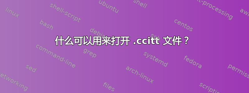 什么可以用来打开 .ccitt 文件？