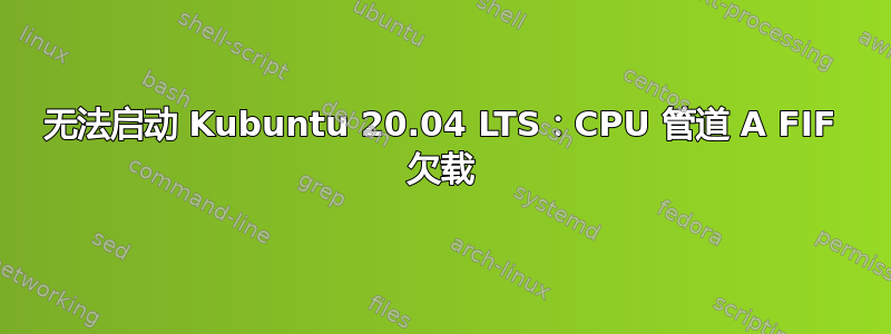 无法启动 Kubuntu 20.04 LTS：CPU 管道 A FIF 欠载