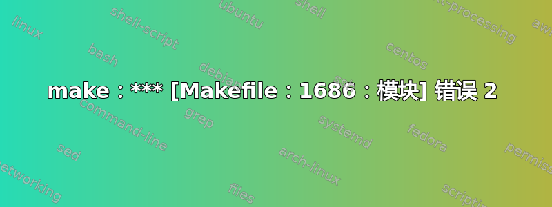 make：*** [Makefile：1686：模块] 错误 2