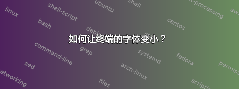 如何让终端的字体变小？