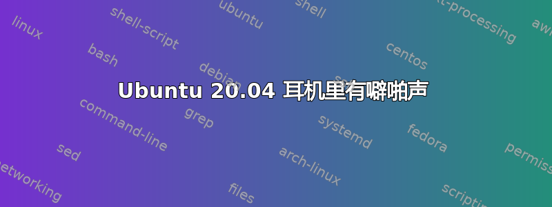 Ubuntu 20.04 耳机里有噼啪声