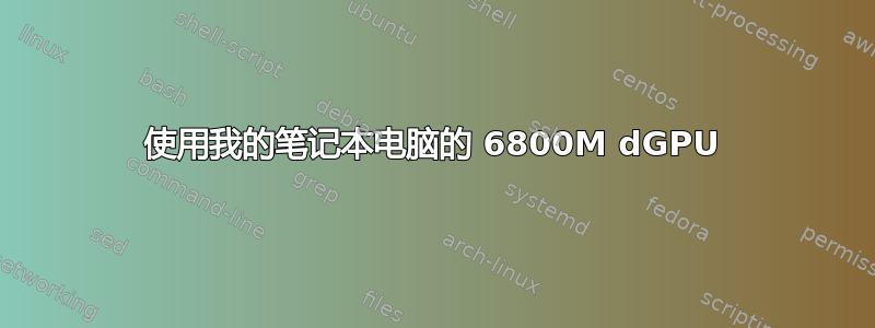 使用我的笔记本电脑的 6800M dGPU