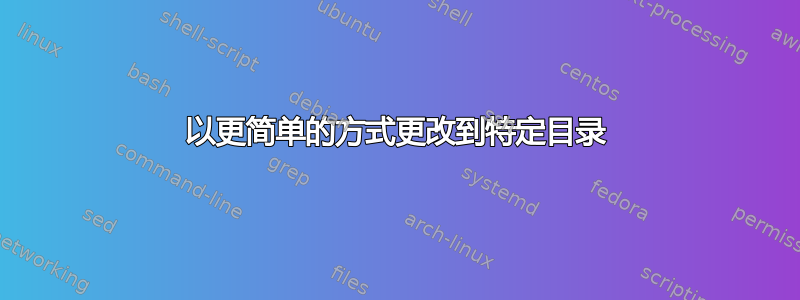 以更简单的方式更改到特定目录