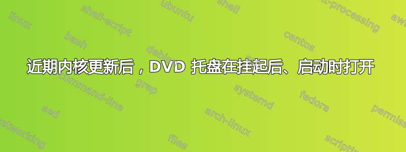 近期内核更新后，DVD 托盘在挂起后、启动时打开